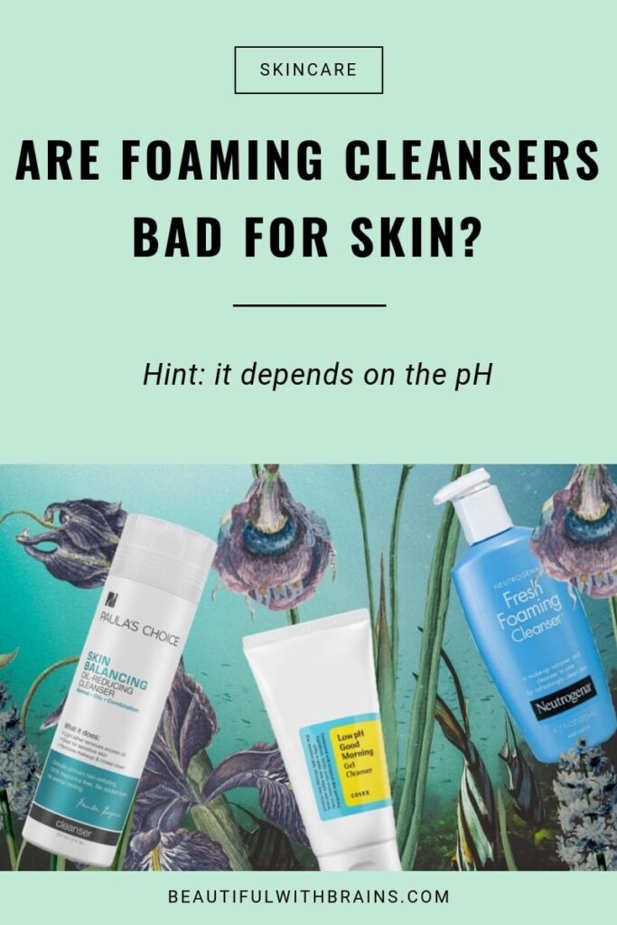 Are Foaming Cleansers Bad For Your Skin? – Beautiful With Brains